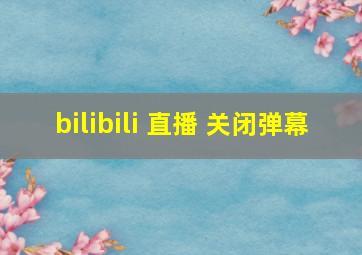 bilibili 直播 关闭弹幕